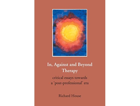 Livro In Against and Beyond Therapy Critical essays towards a postprofessional era de Richard House (Inglês)