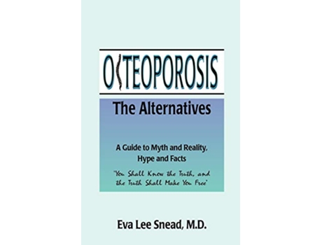 Livro Osteoporosis The Alternatives a Guide to Myth and Reality Hype and Facts de Dr Eva Lee Snead MD (Inglês)