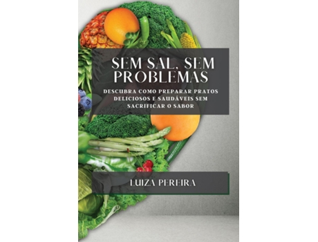 Livro Sem Sal, Sem Problemas Descubra como preparar pratos deliciosos e saudáveis sem sacrificar o sabor de Luiza Pereira (Inglês)