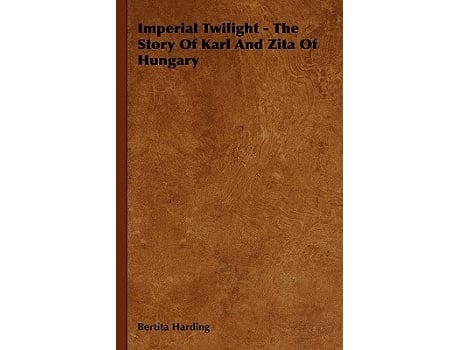 Livro Imperial Twilight The Story of Karl and Zita of Hungary de Bertita Harding (Inglês)