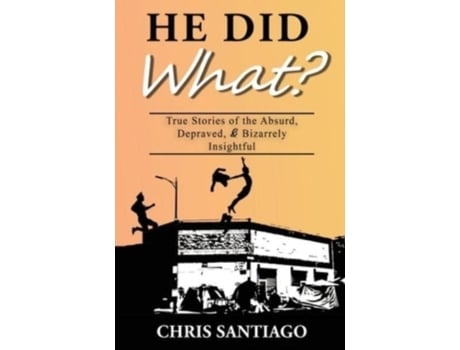 Livro He Did What?: True Stories Of The Absurd, Depraved, And Bizarrely Insightful [soft Cover ] Santiago, Chris (Inglês)