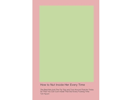 Livro How to Nut Inside Her Every Time de Tyler Nguyen (Inglês)