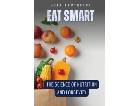 Livro Eat Smart The Science of Nutrition and Longevity de Jude Hawthorne (Inglês)