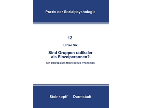 Livro Sind Gruppen Radikaler als Einzelpersonen Ein Beitrag zum RisikoschubPhänomen Praxis der Sozialpsychologie 12 German Edition de U Six (Alemão)