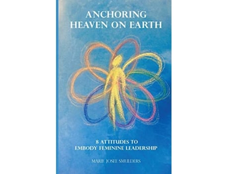 Livro Anchoring Heaven on Earth 8 Attitudes to Embody Feminine Leadership 1 de Marie Josee Smulders (Inglês)