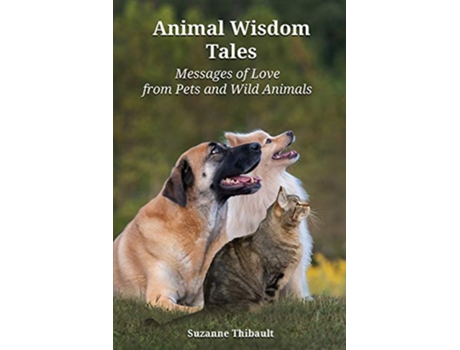 Livro Animal Wisdom Tales Messages of Love from Pets and Wild Animals de Suzanne Thibault (Inglês)
