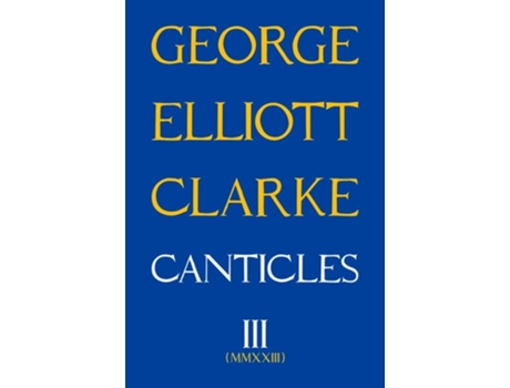 Livro Canticles Iii De George Elliott Clarke (inglês)