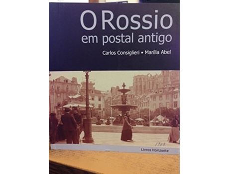 Livro O Rossio Em Postal Antigo De Marília Abel E Carlos Consiglieri (português)