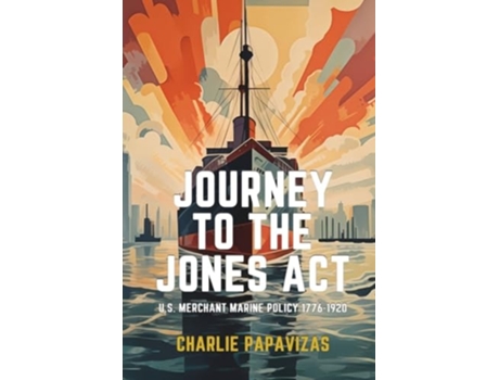 Livro JOURNEY TO THE JONES ACT U.S. Merchant Marine Policy 1776-1920 de Charlie Papavizas (Inglês)