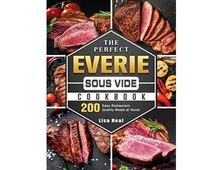 Livro The Perfect EVERIE Sous Vide Cookbook 200 Easy RestaurantQuality Meals at Home de Lisa Neal (Inglês)