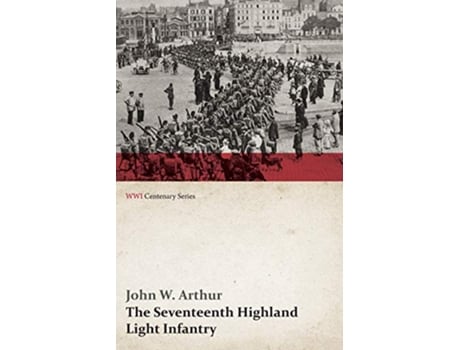 Livro The Seventeenth Highland Light Infantry Glasgow Chamber of Commerce Battalion WWI Centenary Series de John W Arthur (Inglês)