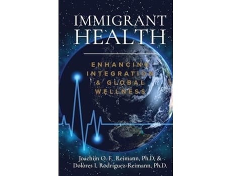 Livro Immigrant Health Enhancing Integration amp Global Wellness de Joachim O F Reimann e Dolores I Rodríguez-Reimann (Inglês)