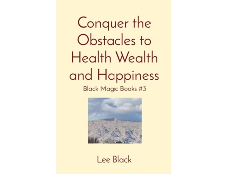 Livro Conquer the Obstacles to Health Wealth and Happiness Black Magic Books 3 de Lee Black (Inglês)