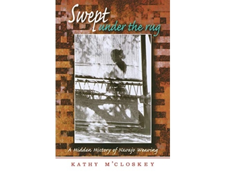 Livro Swept Under the Rug A Hidden History of Navajo Weaving University of Arizona Southwest Centre de Kathy MCloskey (Inglês)