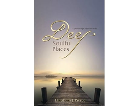Livro Experiencing Gods love in the DEEP SOULFUL PLACES de Elizabeth Pierce (Inglês)