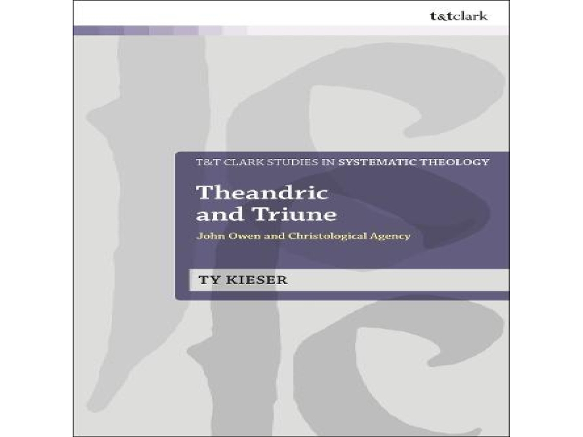 Livro Theandric and Triune John Owen and Christological Agency de Ty Kieser (Inglês)