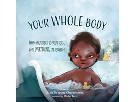Livro Your Whole Body From Your Head to Your Toes and Everything in Between de Lizzie Deyoung Charbonneau (Inglês)