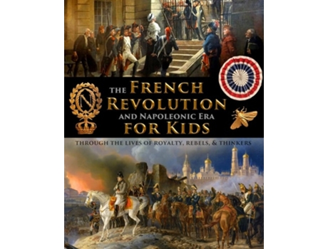 Livro The French Revolution amp Napoleonic Era for Kids through the lives of royalty, rebels, and thinkers de Fet (Inglês)