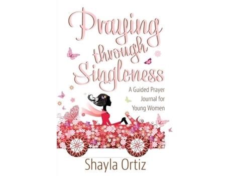 Livro Praying Through Singleness A Guided Prayer Journal For Young Woman De Shayla Ortiz (inglês)