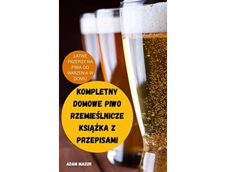 Livro Kompletny Domowe Piwo Rzemieslnicze Ksiazka Z Przepisami De Adam Mazur (polaco - Capa Dura)