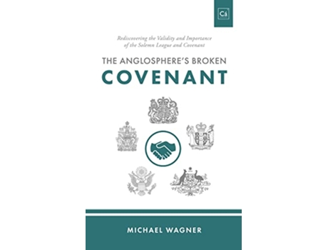 Livro The Anglospheres Broken Covenant Rediscovering the Validity and Importance of the Solemn League and Covenant de Michael Wagner (Inglês)