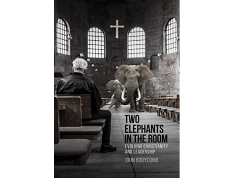 Livro Two Elephants in the Room Evolving Christianity and Leadership de John Bodycomb (Inglês)