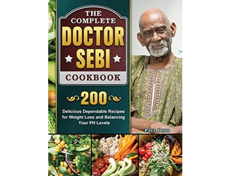 Livro The Complete Dr Sebi Cookbook 200 Delicious Dependable Recipes for Weight Loss and Balancing Your PH Levels de Paul Dodd (Inglês)