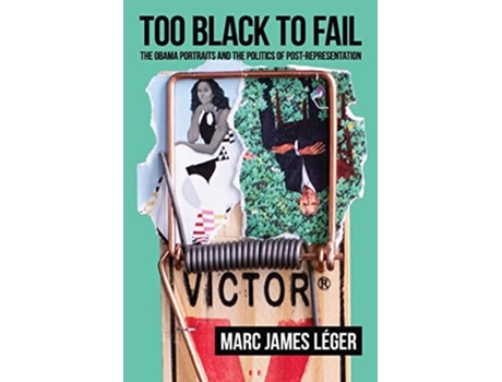 Livro Too Black To Fail The Obama Portraits And The Politics Of Post-representation De Marc James Léger (inglês)