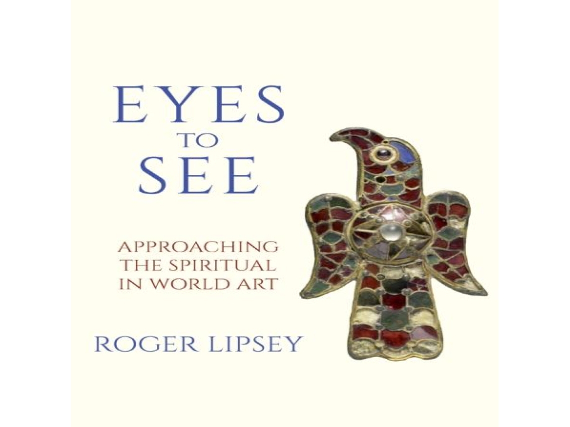 Livro Eyes to See Approaching the Spiritual in World Art de Roger Lipsey (Inglês)