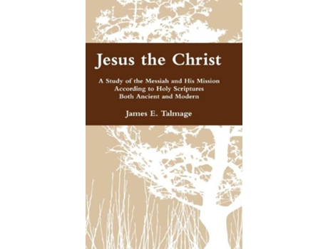 Livro Jesus the Christ A Study of the Messiah and His Mission According to Holy Scriptures Both Ancient and Modern de James E Talmage (Inglês)