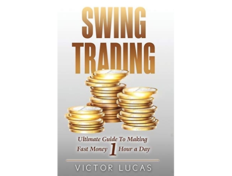 Livro Swing Trading The Ultimate Guide to Making Fast Money 1 Hour a Day de Victor Lucas (Inglês)