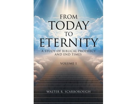 Livro From Today to Eternity A Study of Biblical Prophecy and End Times Volume 1 de Walter R Scarborough (Inglês)