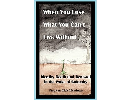 Livro When You Lose What You Cant Live Without Identity Death Renewal in the Wake of Calamity de Stephen Rich Merriman (Inglês)