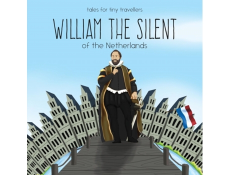 Livro William the Silent of the Netherlands: A Tale for Tiny Travellers (Tales for Tiny Travellers) Liz Tay (Inglês)