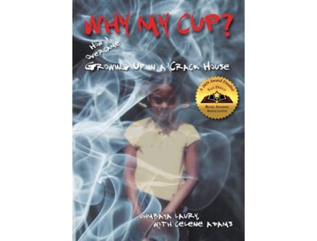 Livro Why My Cup? How I Overcame Growing Up In A Crack House De Uhmbaya Laury E Celene Adams (inglês)
