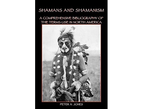 Livro Shamans and Shamanism A Comprehensive Bibliography of the Terms Use in North America de Peter N Jones (Inglês)