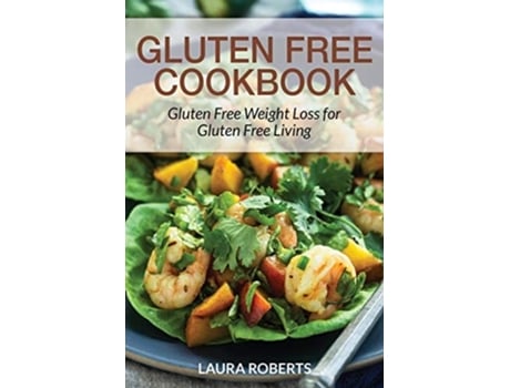 Livro Gluten Free Cookbook Gluten Free Weight Loss For Gluten Free Living De Laura Roberts E Gonzales Janet (inglês)