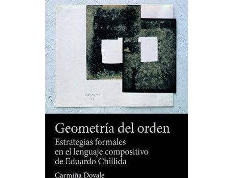 Livro Geometría del orden : estrategias formales en el lenguaje compositivo de Eduardo Chillida de Carmiña Dovale Carrión (Espanhol)