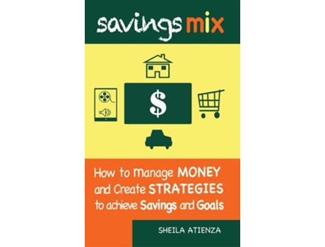 Livro Savings Mix How To Manage Money And Create Strategies To Achieve Savings And Goals De Sheila Atienza (inglês - Capa Dura)