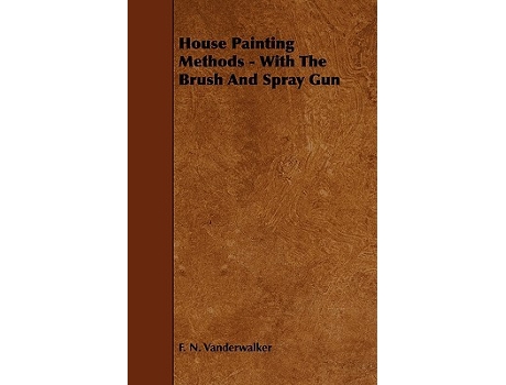 Livro House Painting Methods With The Brush And Spray Gun de F N Vanderwalker (Inglês)