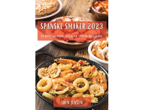 Livro Spanske Smaker 2023 En Reise Gjennom Autentisk Spansk Matlaging De Iben Jensen (inglês)