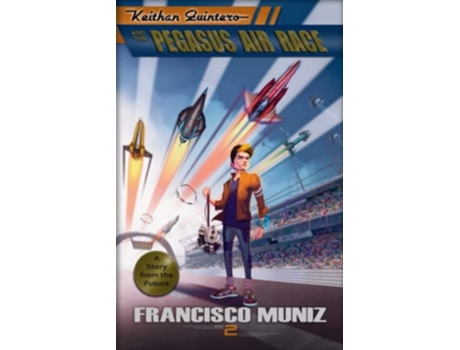 Livro Keithan Quintero and the Pegasus Air Race A Story from the Future Book 2 de Francisco Muniz (Inglês)