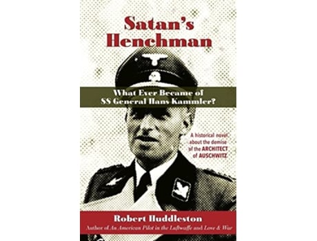 Livro Satans Henchman What Ever Became Of Ss General Hans Kammler? What Ever Became Of Ss General Hans Kammler? De Robert Huddleston (inglês)