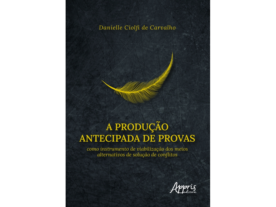 Livro A Produção Antecipada De Provas Como Instrumento De Viabilização Dos Meios Alternativos De Solução D De Danielle Ciolfi De Carvalho (português)