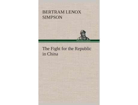 Livro The Fight for the Republic in China de Bertram Lenox Simpson (Inglês - Capa Dura)