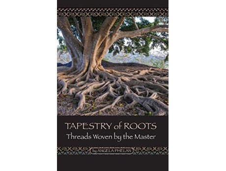 Livro Tapestry of Roots Threads Woven By The Master de Angela Phelan (Inglês)