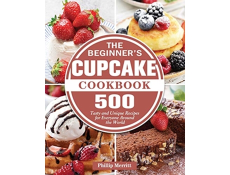 Livro The Beginners Cupcake Cookbook de Phillip Merritt (Inglês)