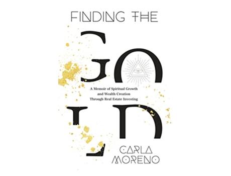 Livro Finding the Gold A Memoir of Spiritual Growth and Wealth Creation Through Real Estate Investing de Carla Moreno (Inglês)