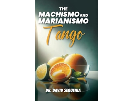 Livro The Machismo and Marianismo Tango de Dr David Sequeira (Inglês)
