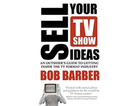 Livro Sell Your TV Show Ideas an outsiders guide to getting inside the TV format industry de Bob Barber (Inglês)